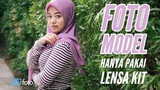 Tutorial foto model dengan lensa kit 18-55 | Belajar Fotografi