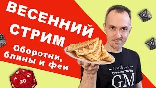 Весенний стрим: Оборотни, блины и феи!