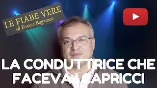 «LE FIABE VERE» (4) * LA CONDUTTRICE CHE FACEVA I CAPRICCI