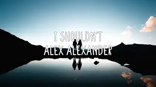 Alex Alexander - I Shouldn't (Lyrics)