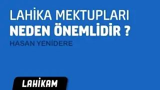 Lahika Mektupları Neden Önemlidir ? - Hasan Yenidere