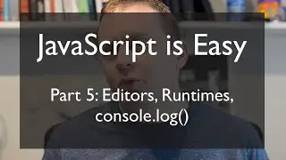 JS is Easy Part 5: Editors, Runtimes, Console.log()