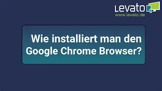 Levato.de | Wie installiert man den Google Chrome Browser?