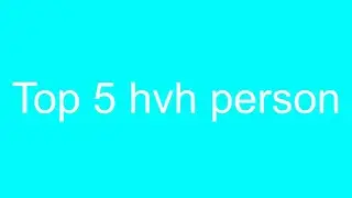 Top 5 hvh person