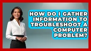 How Do I Gather Information to Troubleshoot a Computer Problem? | Your Computer Companion