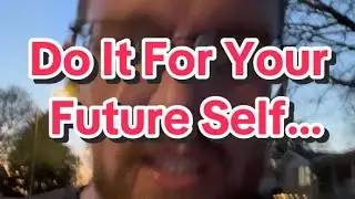 Do It For Your Future Self…