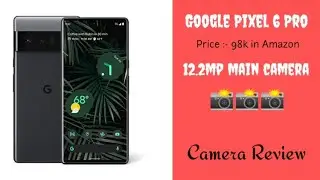 Google Pixel 6 Pro Detailed Camera Review | Under 100k Mobile Phone | Like a DSLR Camera Hits iPhone