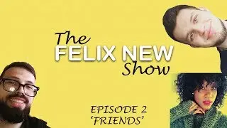 The Felix New Show  - Episode 2  - 'Friends' - Guests: April Michelle & Zenfit