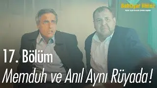 Memduh ve Anıl aynı rüyada! - Bahtiyar Ölmez 17. Bölüm