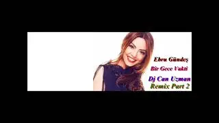Ebru Gündeş Bir Gece Vakti Dj Can Uzman Remix Part 2