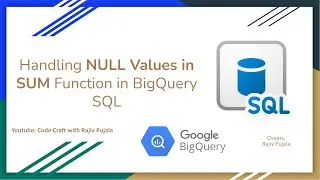 38. Handling NULL Values in SUM Function in BigQuery SQL