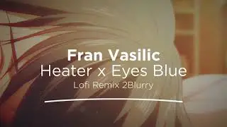 Fran Vasilic Heater X Eyes Blue  (2Blurry Lo-Fi Remix)