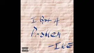 Ike - I Got A Problem [Prod. by Yung Hydro Beatz x Hhot_OTB] (Official Audio)