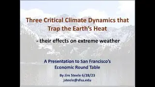 3 Critical Climate Dynamics that Trap Earth's Heat: A zoom presentation to SF's Economic Round Table