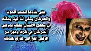 جني خادما للسحر الموت والسرطان يحكي لنا كيف يمكنه ان يجعل الانسان يصاب بمرضى السرطان في ظرف وجيز ⚰️