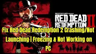 Fix Red Dead Redemption 2 Crashing/Not Launching | Freezing & Not Working on PC
