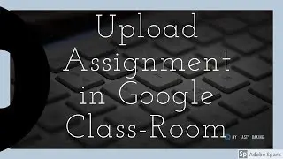 How to upload assignment in Google Class-Room