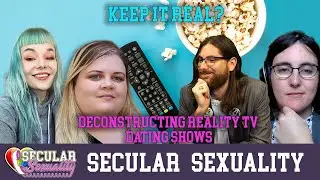Deconstruction Of Reality Dating Shows | Secular Sexuality 10.02