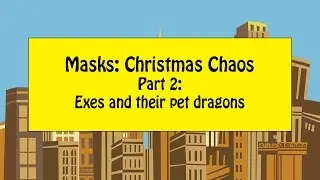 Masks: Christmas Chaos pt 2 - Exes and Their Pet Dragons
