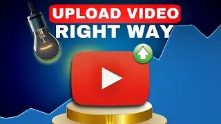 🚀UPLOAD VIDEO : Upload YouTube Video with Right Way