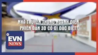 NHÀ TRUYỀN THỐNG  NGÀNH ĐIỆN PHIÊN BẢN 3D CÓ GÌ ĐẶC BIỆT?