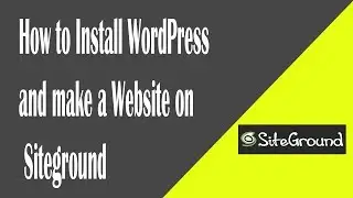 How to Install WordPress and make a Website on Siteground