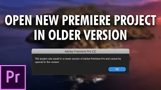 How To Open Newer Premiere File in Older Premiere Version