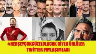 Herşey Çok Güzel Olacak Diyen Ünlüler ve Attıkları Twitler