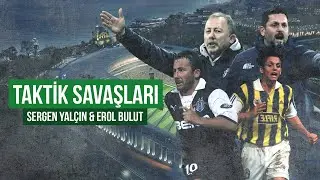 TAKTİK SAVAŞLARI: SERGEN YALÇIN & EROL BULUT