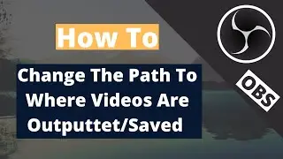 How to change the path where videos are Outputtet/Saved (OBS)