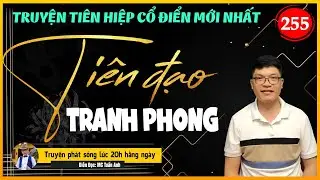 Tiên đạo tranh phong tập 255 | CẤM CHẾ TIÊN PHỦ | Mc Tuấn Anh