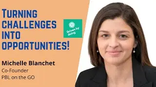 Turning challenges into opportunities! - Michelle Blanchet, Co-founder of PBL on the GO