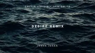 Calvin Harris, Sam Smith - Desire (Ivahn Johan Remix)