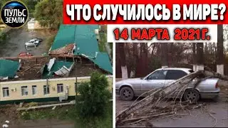 Катаклизмы за день 14 МАРТА  2021! Пульс Земли! в мире событие дня 