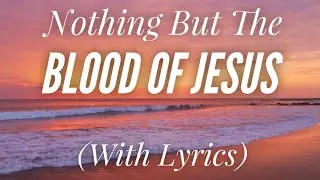 Nothing But the Blood of Jesus (with lyrics) - BEAUTIFUL Hymn