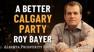 A Better Alberta, A Better Calgary Party with Roy Beyer