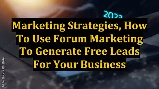 Marketing Strategies, How To Use Forum Marketing To Generate Free Leads For Your Business