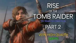 RISE OF THE TOMB RAIDER (PART 2) HIGH GRAPHIC SETTINGS 120 FPS