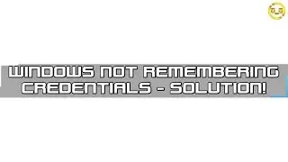 WINDOWS OS | Not Remembering Credentials - SOLUTION!