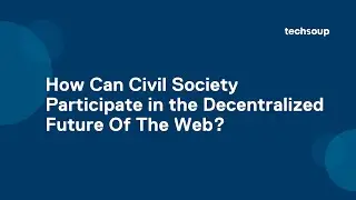How Can Civil Society Participate in the Decentralized Future Of The Web?