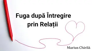 Fuga după Întregire prin Relații - Marius Chirilă