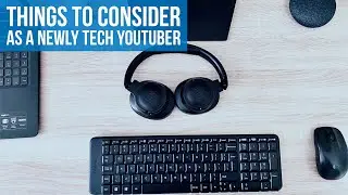 OPINION : Things to consider as a Newly Tech YouTuber