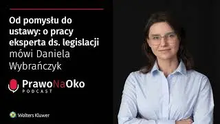 Prawo na Oko #36 | Od pomysłu do ustawy: o pracy eksperta ds. legislacji mówi Daniela Wybrańczyk