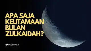 Apa saja keutamaan bulan Zulkaidah?