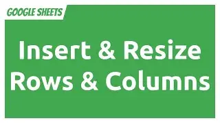 Google Sheets - Insert & Resize Rows & Columns
