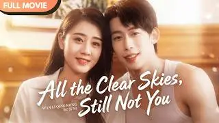 [ENG  SUB] Even a Thousand Miles of Clear Skies Can’t Compare to You | Full 
