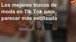 Los mejores trucos de moda en TIk Tok para parecer más estilizada
