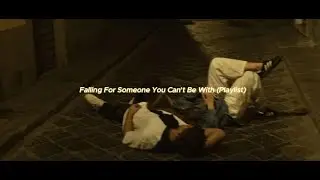 Falling For Someone You Can't Be With (Playlist)