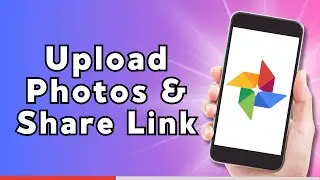 How to Upload Photos on Google Photos and Share Link