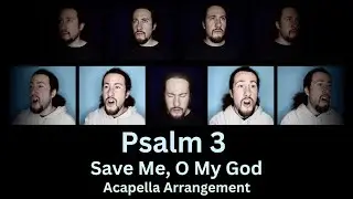 Psalm 3 (Save Me, O My God) Acapella Arrangement
